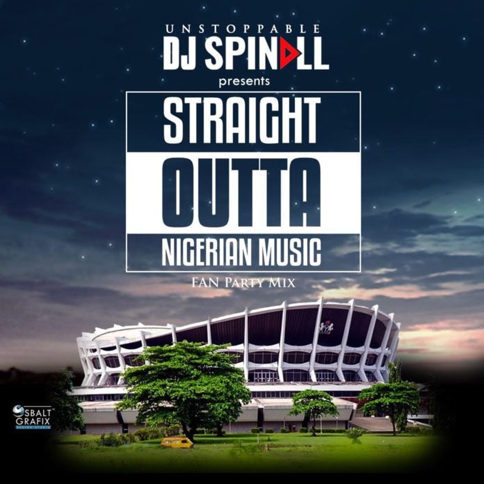 DJ Spinall - STRAIGHT OUTTA NIGERIAN MUSIC (Fan Party Mix) Artwork | AceWorldTeam.com