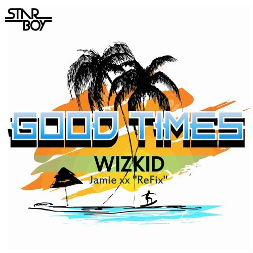 Wizkid - GOOD TIMES (Jamie xx Refix) Artwork | AceWorldTeam.com
