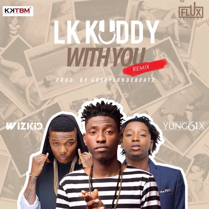 LK Kuddy ft. Wizkid & Yung6ix - WITH YOU Remix (prod. by GospelOnDeBeatz) Artwork | AceWorldTeam.com