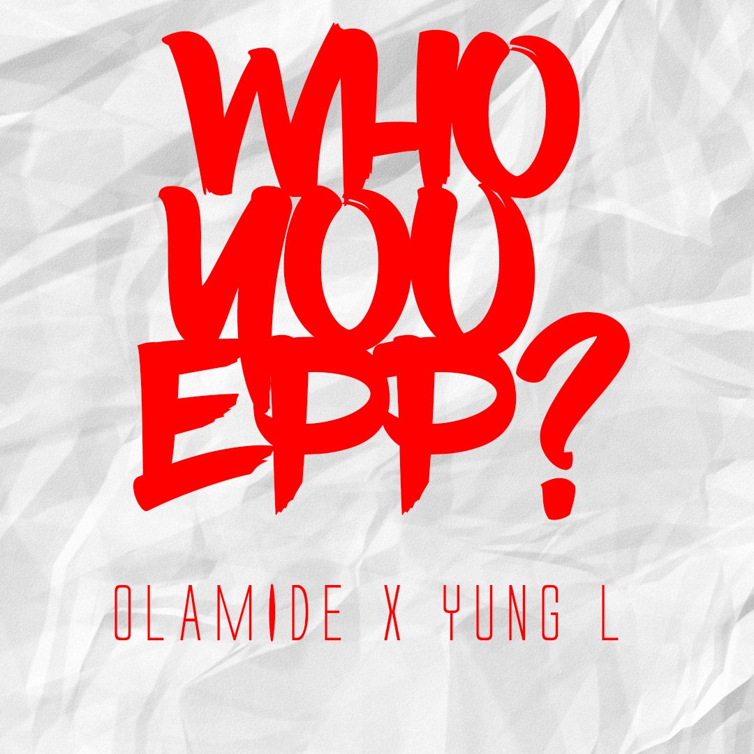 Olamide & Yung L - WHO YOU EPP? (Freestyle) Artwork | AceWorldTeam.com