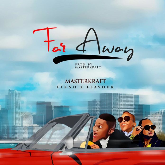 MasterKraft ft. Tekno & Flavour - FAR AWAY Artwork | AceWorldTeam.com