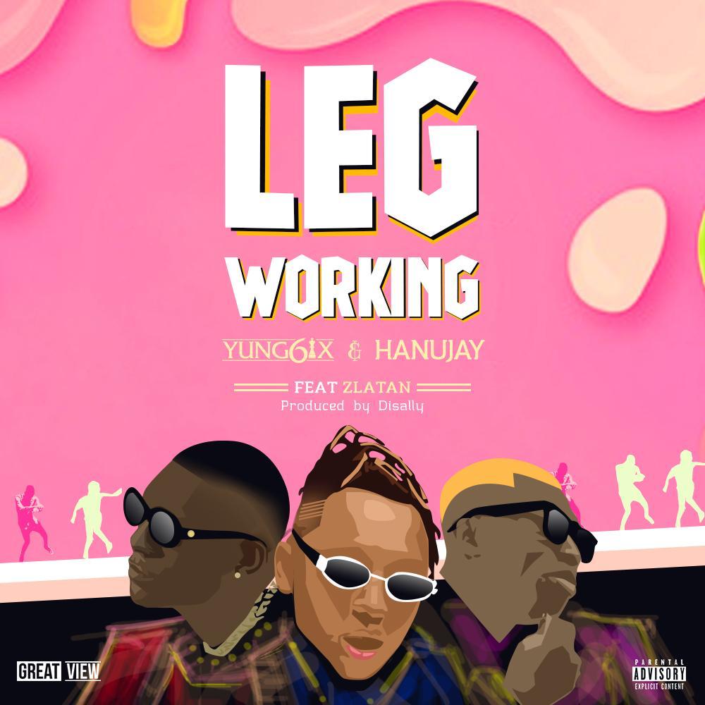 Yung6ix & Hanu Jay ft. Zlatan Ibile - LEG WORKING (prod. by Disally) Artwork | AceWorldTeam.com