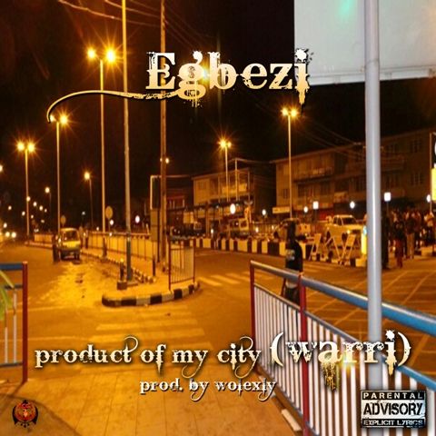 Egbezi – PRODUCT OF MY CITY [Warri ~ prod. by Wolexly] Artwork | AceWorldTeam.com