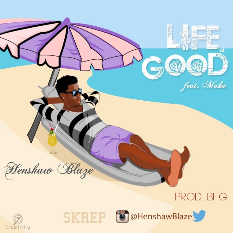 Henshaw Blaze ft. Maka - LIFE IS GOOD [prod. by BFG] Artwork | AceWorldTeam.com