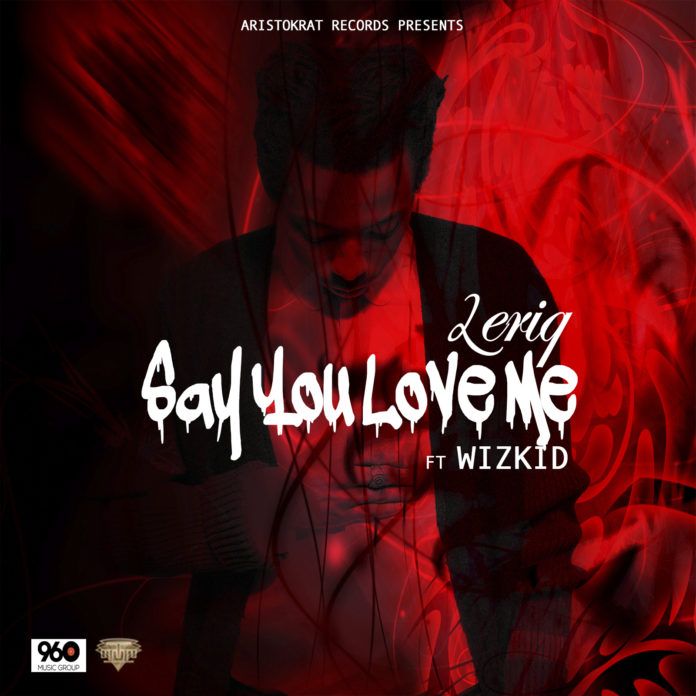 LeriQ ft. Wizkid - SAY YOU LOVE ME Artwork | AceWorldTeam.com