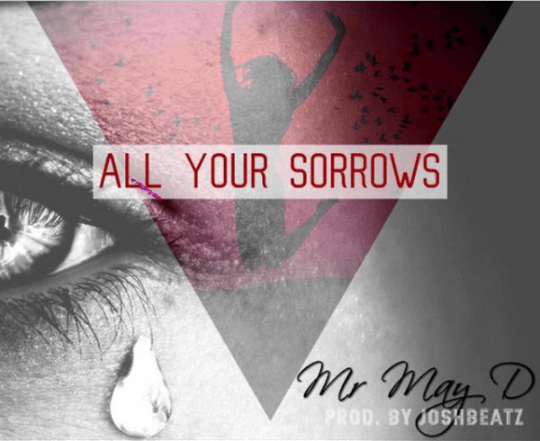 May D - ALL YOUR SORROWS [prod. by Joshbeatz] Artwork | AceWorldTeam.com