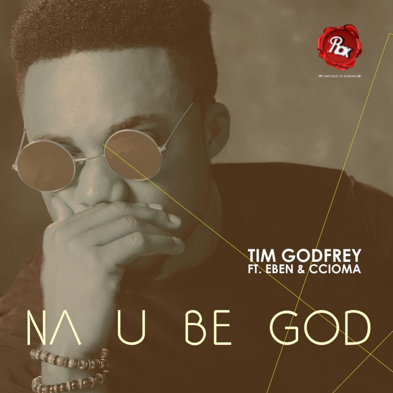 Tim Godfrey ft. Eben & Ccioma - NA U BE GOD Artwork | AceWorldTeam.com