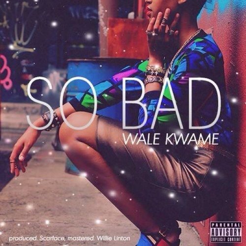 Wale Kwame - SO BAD [prod. by Scarface_Shizzi] Artwork | AceWorldTeam.com